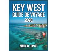 guide de voyage de key west 2026: principales attractions, hébergements, événements du festival, activités, lieux insolites, restaurants, informations ... suggérés (Global Explorer Guide (french))
