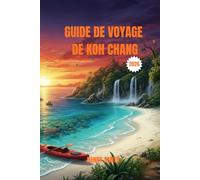 GUIDE DE VOYAGE DE KOH CHANG 2026: DÉCOUVREZ LE PARADIS SAUVAGE DES ÎLES THAÏLANDAISES : AVENTURES, SECRETS ET EXCURSIONS DURABLES