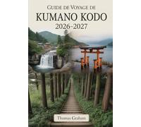 GUIDE DE VOYAGE DE KUMANO KODO 2026-2027: Explorez les sentiers sacrés de pèlerinage du Japon, notamment la route de Nakahechi, le Kumano Hongu ... l'escalier de pierre Daimonzaka, le temple...