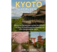 Guide de voyage de Kyoto 2025-2026: Découvrez des temples cachés, des cerisiers en fleurs et une culture authentique dans la ville intemporelle du Japon