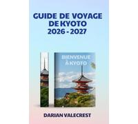 GUIDE DE VOYAGE DE KYOTO 2026-2027: Un guide complet pour les initiés : temples historiques, trésors cachés, cuisine authentique, festivals ... et expériences culturelles inoubliables.