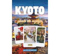 GUIDE DE VOYAGE DE KYOTO 2026: Explorez l'ancienne capitale japonaise des temples, des jardins cachés, des sanctuaires sacrés, des festivals, des ... et de la beauté intemporelle de sa culture