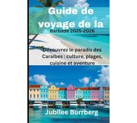 Guide de voyage de la Barbade 2025-2026: Découvrez le paradis des Caraïbes : culture, plages, cuisine et aventure