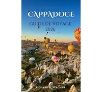 GUIDE DE VOYAGE DE LA CAPPADOCE 2026: Montgolfière, Hôtels Troglodytes, Expériences Locales & Culture Turque Authentique