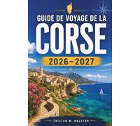 Guide de voyage de la Corse 2026-2027: D'Ajaccio à Bastia : découvrez les citadelles côtières de Corse, ses sentiers de montagne, ses villages du ... classée au patrimoine mondial de l'UNESCO.