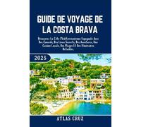 Guide De Voyage De La Costa Brava 2025: Découvrez La Côte Méditerranéenne Espagnole Avec Des Conseils, Des Lieux Secrets, Des Aventures, Une Cuisine ... Et Des Itinéraires Détaillés. (Wander Light)