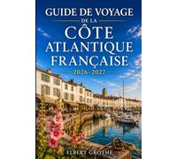 Guide de voyage de la côte atlantique française 2026-2027: Là où les vignobles rencontrent l'océan Découvrez le Médoc, Arcachon, les îles Charentes et le Pays Basque à votre rythme.