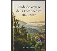 Guide de voyage de la Forêt-Noire 2026-2027: Découvrez des villages enchanteurs, des cascades cachées et des sentiers pittoresques grâce à de superbes photographies en couleur.