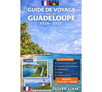GUIDE DE VOYAGE DE LA GUADELOUPE 2026-2027: Explorez Grande-Terre, Basse-Terre, Pointe-à-Pitre, Deshaies, Sainte-Anne, Le Gosier, Saint-François, Les ... pour un voyage pour la première fois
