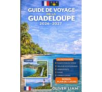 GUIDE DE VOYAGE DE LA GUADELOUPE 2026-2027: Explorez Grande-Terre, Basse-Terre, Pointe-à-Pitre, Deshaies, Sainte-Anne, Le Gosier, Saint-François, Les ... pour un voyage pour la première fois