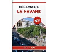 GUIDE DE VOYAGE DE LA HAVANE 2025: Découvrez la culture et les couleurs de Cuba avec La Havane