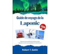 Guide de voyage de la Laponie 2026: Découvrez les merveilles de la frontière arctique finlandaise sous les aurores boréales et le soleil de minuit