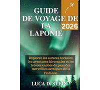 GUIDE DE VOYAGE DE LA LAPONIE 2026: Explorez les aurores boréales, les aventures hivernales et les trésors cachés du pays des merveilles arctiques de la Finlande.