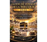 GUIDE DE VOYAGE DE LA MECQUE 2026: Le guide complet du culte, des voyages et de la vie dans la ville sainte