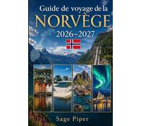 Guide de voyage de la Norvège 2026-2027: Explorez Oslo, Bergen, Tromsø, les îles Lofoten, le Geirangerfjord, le nord arctique, les croisières dans les ... pour les visiteurs débutants, les couples