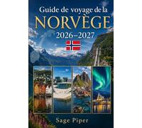 Guide de voyage de la Norvège 2026-2027: Explorez Oslo, Bergen, Tromsø, les îles Lofoten, le Geirangerfjord, le nord arctique, les croisières dans les ... pour les visiteurs débutants, les couples