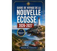 GUIDE DE VOYAGE DE LA NOUVELLE ÉCOSSE 2026-2027: À la découverte de la piste Cabot, des villages de pêcheurs et des rivages acadiens