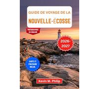 Guide de voyage de la Nouvelle-Écosse 2026-2027: Découvrez Halifax, Peggy’s Cove et le Cap-Breton grâce à des excursions panoramiques sur la Cabot ... acadienne et des itinéraires flexibles