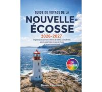 GUIDE DE VOYAGE DE LA NOUVELLE-ÉCOSSE 2026-2027: Organisez des journées côtières de Halifax au Cap-Breton, avec la piste Cabot, la baie de Fundy et la gastronomie locale