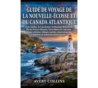 GUIDE DE VOYAGE DE LA NOUVELLE-ÉCOSSE ET DU CANADA ATLANTIQUE: Avec Halifax, le Cap-Breton, le Nouveau-Brunswick, l'Île-du-Prince-Édouard, ... des baleines et aventures pittoresques