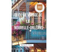 GUIDE DE VOYAGE DE LA NOUVELLE-ORLÉANS 2025: Découvrez le charme du riche patrimoine et des trésors locaux de la Louisiane