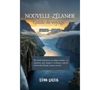 Guide de voyage de la Nouvelle-Zélande 2025-2026: Des fjords majestueux aux plages cachées : où séjourner, quoi manger et comment explorer la Nouvelle-Zélande comme un local