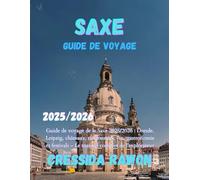Guide de voyage de la Saxe 2025/2026: Guide de voyage de la Saxe 2025/2026 : Dresde, Leipzig, châteaux, randonnées, vin, gastronomie et festivals - Le manuel complet de l’explorateur