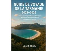 Guide de voyage de la Tasmanie 2025-2026: Découvrez l'île paradisiaque d'Australie : attractions, gastronomie, culture et itinéraires d'aventure