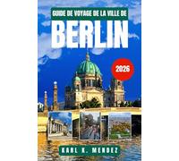 GUIDE DE VOYAGE DE LA VILLE DE BERLIN 2026: Découvrez l'histoire, la culture moderne et les trésors cachés du terrain de jeu urbain allemand