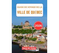 Guide de voyage de la ville de Québec 2026: Découvrez la vieille ville historique, la culture franco-canadienne, la cuisine locale, les aventures en plein air et des itinéraires pratiques