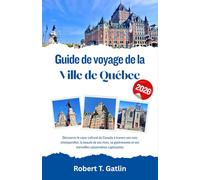 Guide de voyage de la ville de Québec 2026: Découvrez le cœur culturel du Canada à travers ses rues intemporelles, la beauté de ses rives, sa gastronomie et ses merveilles saisonnières captivantes