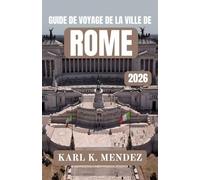 GUIDE DE VOYAGE DE LA VILLE DE ROME 2026: Un guide de voyage moderne pour découvrir l'histoire, la culture, la cuisine et la vie locale dans la capitale italienne
