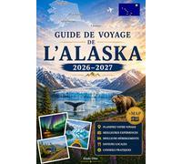 GUIDE DE VOYAGE DE L'ALASKA 2026-2027: Explorez Anchorage, Denali, Seward, Fairbanks, Juneau, les fjords de Kenai, Glacier Bay, Talkeetna, Homer et le ... pratiques pour un voyage d'une première fois