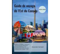 Guide de voyage de l'Est du Canada 2025-2026: Explorez le Québec, l'Ontario et les provinces de l'Atlantique avec des itinéraires, des secrets locaux et des conseils pratiques pour chaque saison