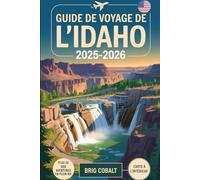 Guide de voyage de l'Idaho 2025-2026: Découvrez + de 300 aventures en plein air et des joyaux cachés à travers l'État des pierres précieuses, y ... Sawtooth, Sun Valley, Coeur d'Alene, Boise