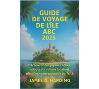 GUIDE DE VOYAGE DE L'ÎLE ABC 2025: Découvrez des joyaux cachés, adoptez la culture locale et planifiez votre escapade parfaite sur l'île