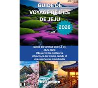 GUIDE DE VOYAGE DE LÍLE DE JEJU 2026: GUIDE DE VOYAGE DE L'ÎLE DE JEJU 2026: Découvrez les meilleures attractions, les trésors cachés et des expériences inoubliables