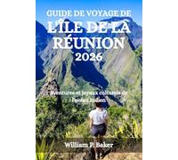 GUIDE DE VOYAGE DE L'ÎLE DE LA RÉUNION 2026: Aventures et joyaux culturels de l'océan Indien