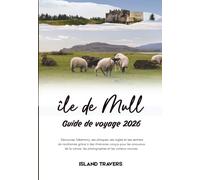 GUIDE DE VOYAGE DE L'ÎLE DE MULL 2026: Découvrez Tobermory, phoques, aigles et itinéraires de randonnée avec des itinéraires pour les amoureux de la ... et les visiteurs pour la première fois