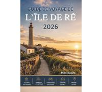 GUIDE DE VOYAGE DE L'ÎLE DE RÉ 2026: Votre compagnon indispensable pour découvrir de charmants villages, des plages secrètes et des moments insulaires inoubliables.