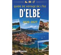 GUIDE DE VOYAGE DE L'ÎLE D'ELBE 2026-2027: Découvrez les plus belles plages, de charmants villages, des promenades pittoresques, la cuisine locale et la beauté intemporelle de la Méditerranée.