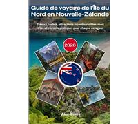 Guide de voyage de l'Île du Nord en Nouvelle-Zélande 2026: Trésors cachés, attractions incontournables, road trips et conseils pratiques pour chaque voyageur