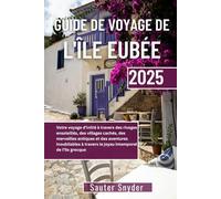 GUIDE DE VOYAGE DE L'ÎLE EUBÉE 2025: Votre voyage d'initié à travers des rivages ensoleillés, des villages cachés, des merveilles antiques et des ... travers le joyau intemporel de l'île grecque