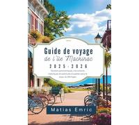 Guide de voyage de l'île Mackinac 2025-2026: Sentiers panoramiques, monuments historiques et aventures insulaires dans le joyau du Michigan
