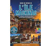 Guide de Voyage de l'Île Mackinac: Fort Mackinac, le Grand Hôtel et aventures en famille sur l'île sans voitures du Michigan