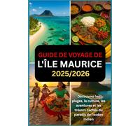 GUIDE DE VOYAGE DE L'ÎLE MAURICE 2025/2026: Découvrez les plages, la culture, les aventures et les joyaux cachés dans le paradis de l'océan Indien