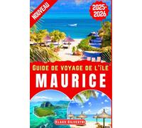 Guide de Voyage de l'île Maurice 2025-2026: Explorez les principales attractions, plages secrètes, conseils locaux et itinéraires d'experts de l'île ... (Destinations Inoubliables- FRENCH)
