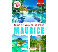 Guide de Voyage de l'île Maurice 2025-2026: Le guide ultime pour découvrir les meilleures attractions de l'île Maurice, ses plages cachées et ses ... des conseils d'initiés (FRENCH GUIDE SERIES)