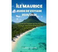 GUIDE DE VOYAGE DE L'ÎLE MAURICE 2025/2026: Votre guide de l'intérieur de l'île Maurice : aventure, détente et vie insulaire perfectionnée
