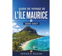 Guide de voyage de l'île Maurice 2026-2027: Récifs coralliens, histoire coloniale, distilleries de rhum : où séjourner, se restaurer et explorer une île tropicale